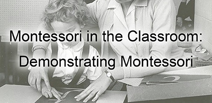 Montessori in the Classroom: Demonstrating Montessori