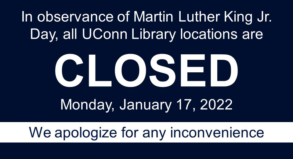 In observance of Martin Luther King Jr. Day all UConn Library locations are closed Monday, January 17, 2022. We apologize for any inconvenience.