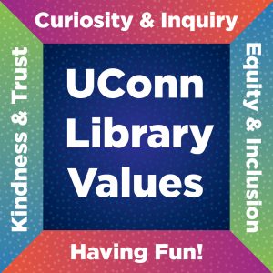 UConn Library Values - Kindness & Trust, Curiosity & Inquiry, Equity & Inclusion, and Having Fun!