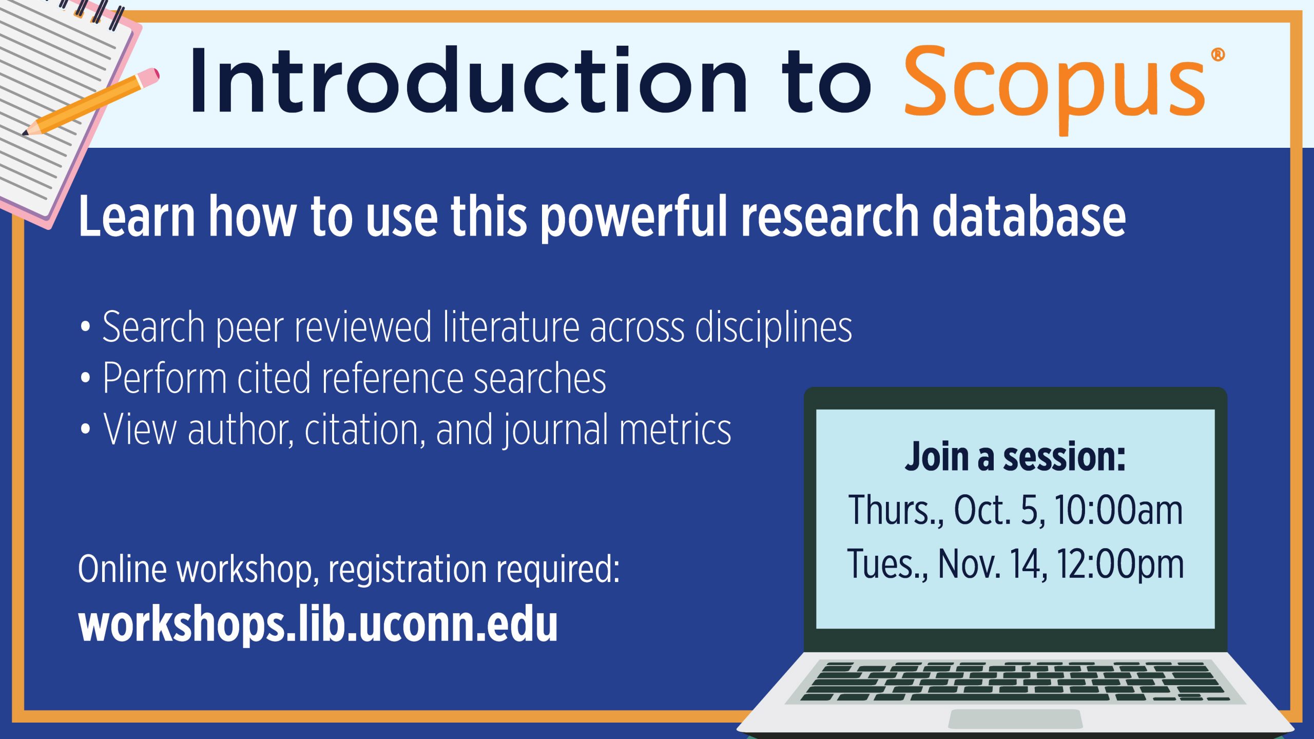 Online Workshop: Introduction to Scopus. Learn how to use this powerful research database to search peer reviewed literature across disciplines. Learn more at workshops.lib.uconn.edu