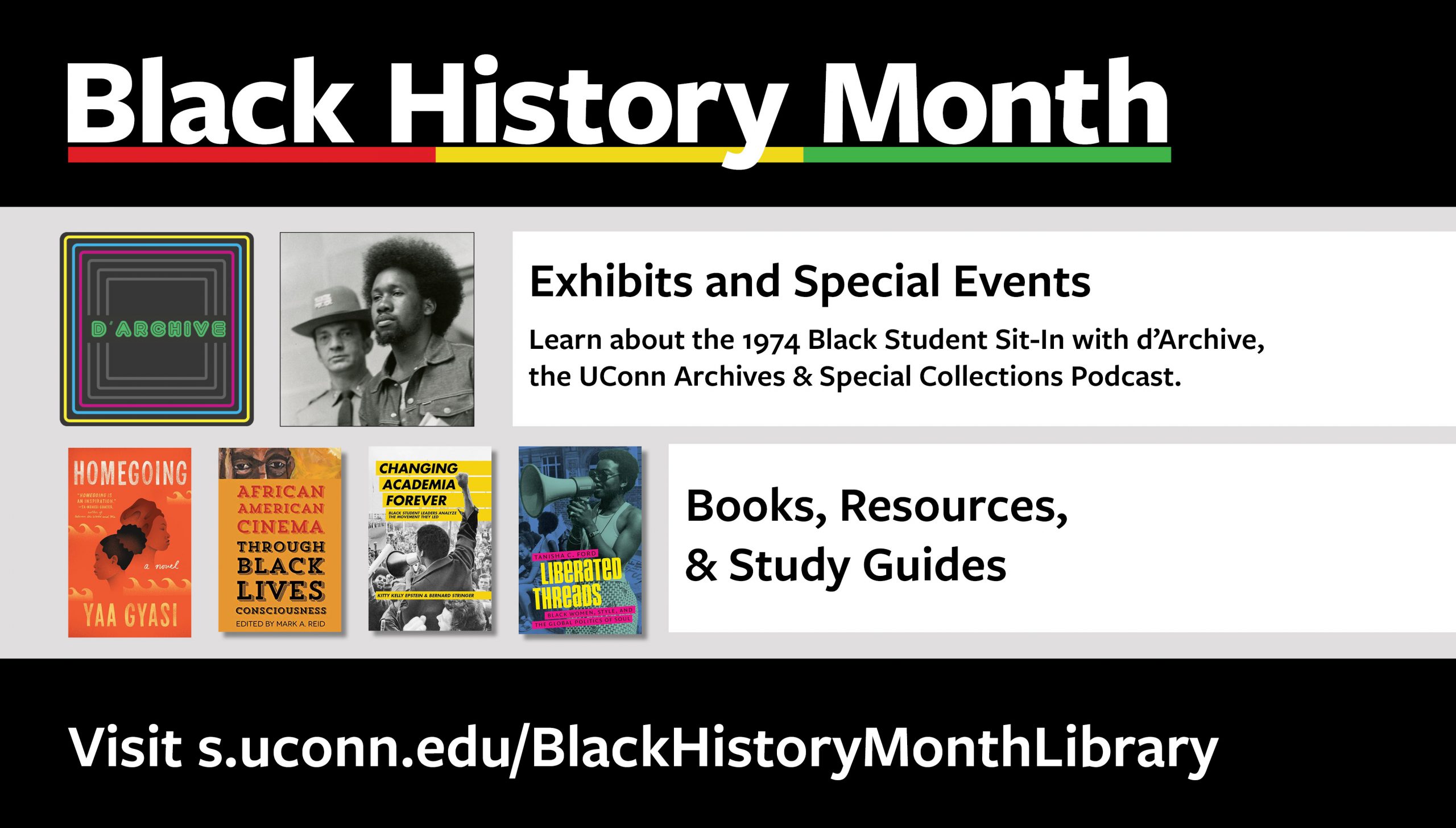 White text on black background "Black History Month" with red, yellow and green underline. Gray background with d'Archive podcast logo and image of a black male student being calmly escorted by a state trooper. Black text on white background: "Exhibits and Special Events. Learn about the 1974 Black Student Sit In." Beneath, a collection of book covers relating to black culture and history. "Books, resources & study guides." Visit s.uconn.edu/BlackHistoryMonthLibrary.