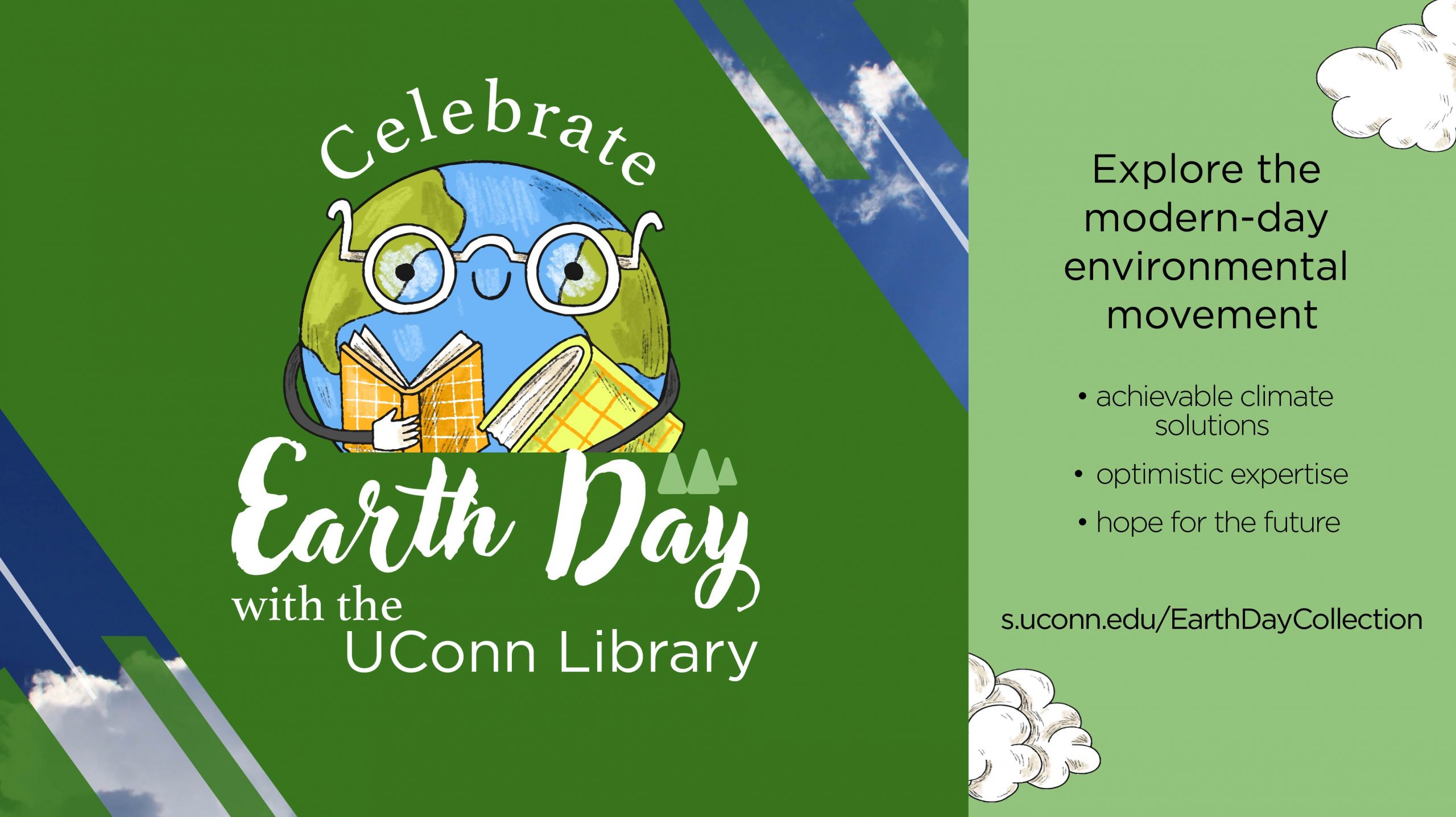 Green background with an illustration of a personified planet Earth, wearing round black glasses and carrying books. Text reads: Celebrate Earth Day with the UConn Library. Explore the modern-day environmental movement. Achievable climate solutions. Optimistic expertise. Hope for the future. Visit s.uconn.edu/EarthDayCollection