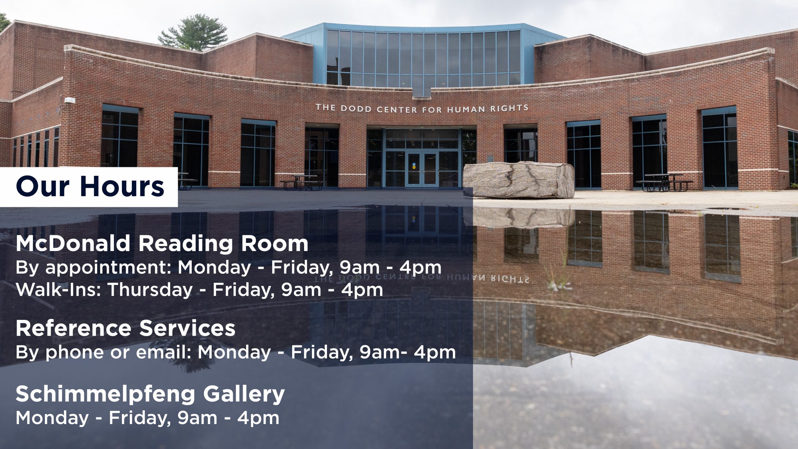 Our Hours | McDonald Reading Room open by appointment Monday - Friday, 9am - 4pm. Walk-in hours are Thursday - Friday, 9am - 4pm. References services are available by phone and email Monday - Friday from 9am - 4pm. Schimmelpfeng Gallery is open Monday - Friday 9am - 4pm.