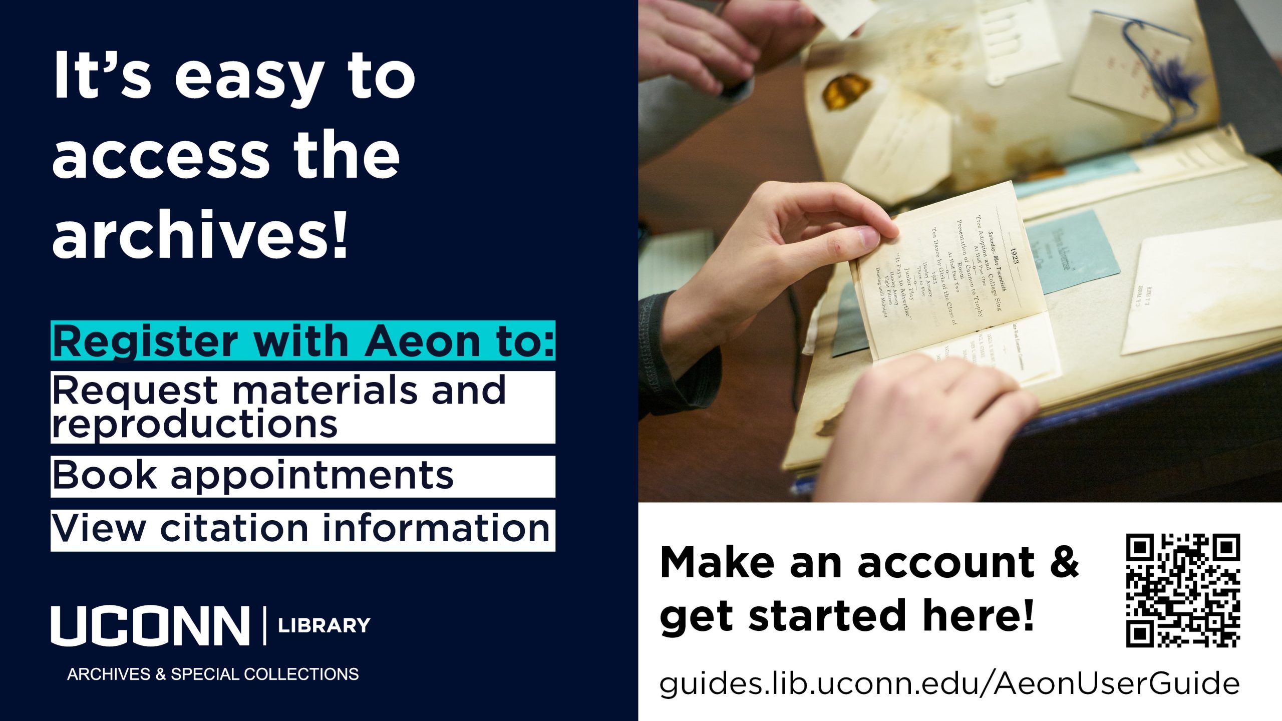 It's easy to access the archives! Register with AEON to request materials and reproductions, book appointments, and view citation information. Get started today at guides.lib.uconn.edu/AeonStartGuide