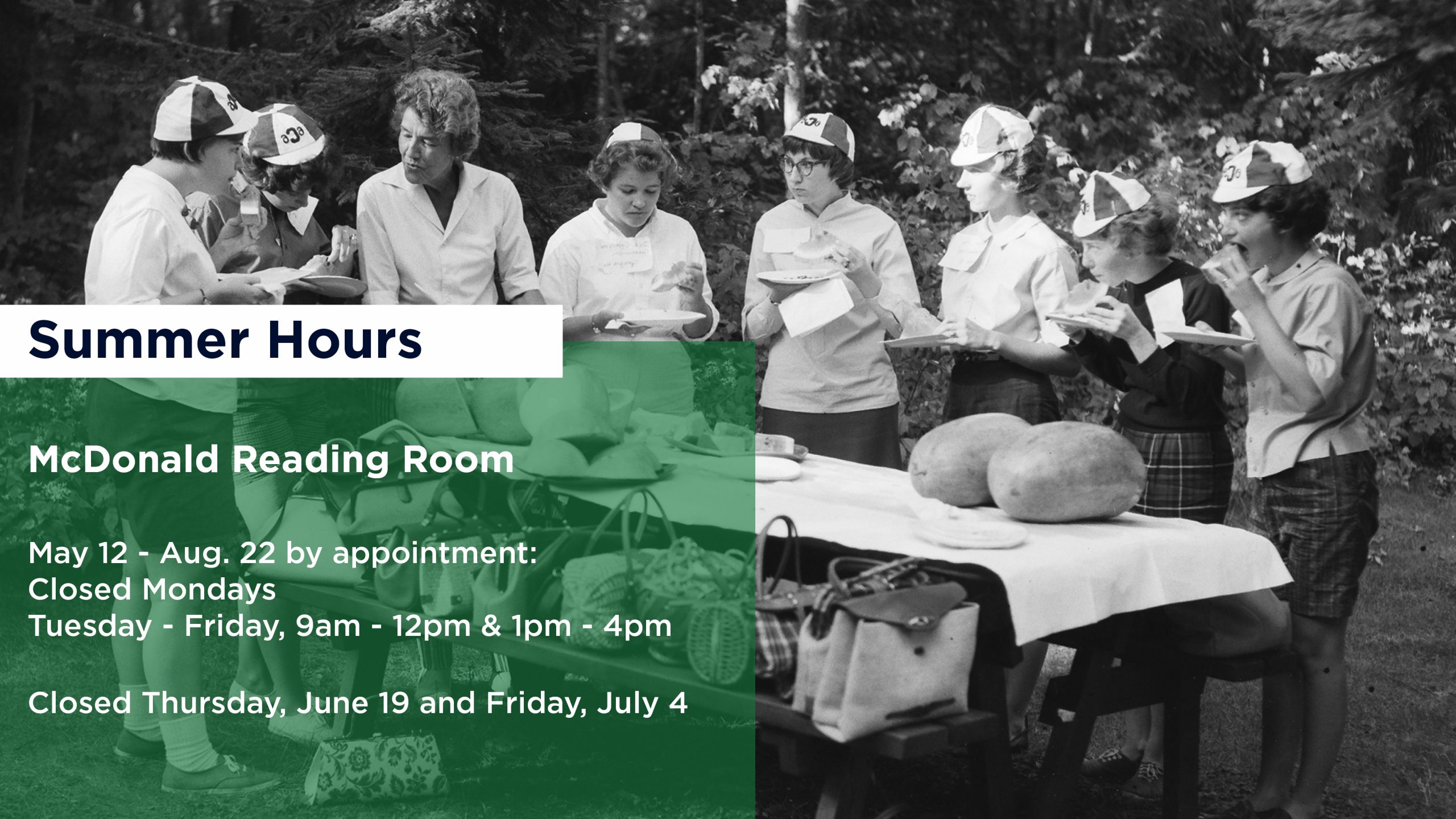 Summer Hours McDonald Reading Room May 12-August 22 by appointment Closed Mondays Tuesday – Friday, 9am-12pm & 1pm-4pm Closed Thursday, June 19 and Friday, July 4
